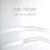 Udo Nöger: Light as a Material